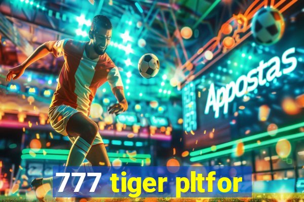 777 tiger pltfor